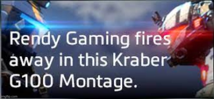 Rendy Gaming fires away in this Kraber G100 Montage. | made w/ Imgflip meme maker