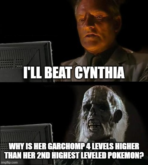 Gah, its stupid | I'LL BEAT CYNTHIA; WHY IS HER GARCHOMP 4 LEVELS HIGHER THAN HER 2ND HIGHEST LEVELED POKEMON? | image tagged in memes,i'll just wait here,cynthia,pokemon | made w/ Imgflip meme maker