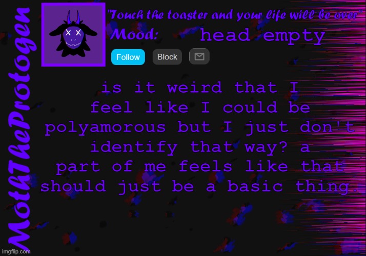 beep | head empty; is it weird that I feel like I could be polyamorous but I just don't identify that way? a part of me feels like that should just be a basic thing. | image tagged in moth announcement temp 3 0 | made w/ Imgflip meme maker