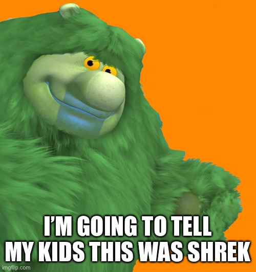 Muzzy | I’M GOING TO TELL MY KIDS THIS WAS SHREK | image tagged in shrek | made w/ Imgflip meme maker