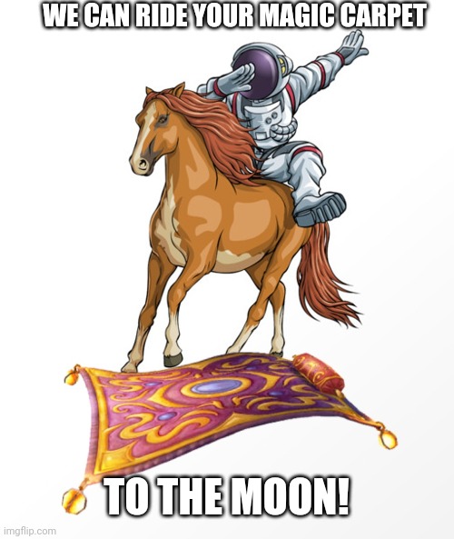 WE CAN RIDE YOUR MAGIC CARPET TO THE MOON! | made w/ Imgflip meme maker
