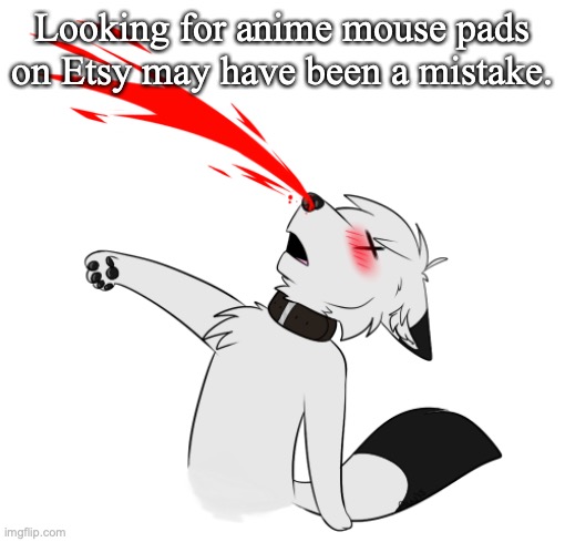 So many lewded characters! Can you guys not? :-O | Looking for anime mouse pads on Etsy may have been a mistake. | image tagged in nose bleed,anime,shopping | made w/ Imgflip meme maker
