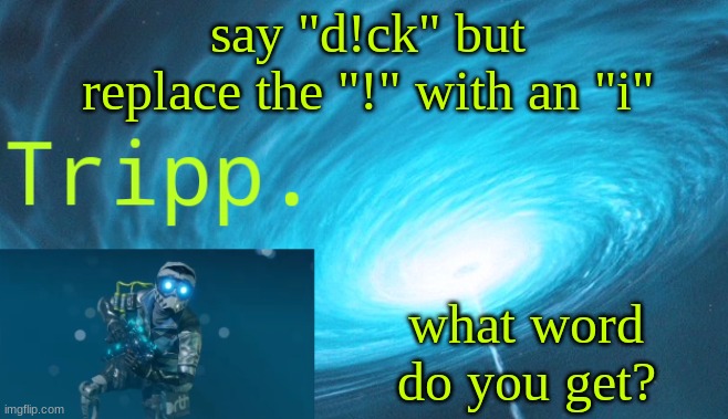 GUYS THEY TELL ME YOU HAVE 69 SECONDS AFTER YOU READ THIS TO UPVOTE OR DIE!?!??!?! | say "d!ck" but replace the "!" with an "i"; what word do you get? | image tagged in tripp space | made w/ Imgflip meme maker