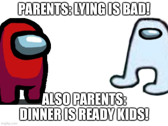 clever title | PARENTS: LYING IS BAD! ALSO PARENTS: DINNER IS READY KIDS! | image tagged in i yeeted a kid | made w/ Imgflip meme maker