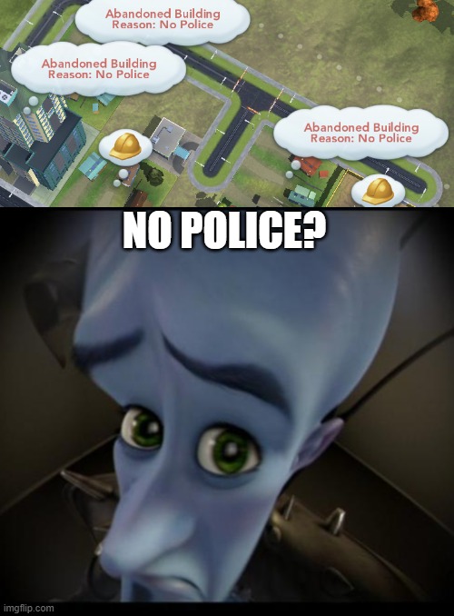 No police? | NO POLICE? | image tagged in megamind,no bitches | made w/ Imgflip meme maker