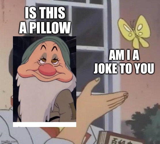 Is this a pillow? NO!! | IS THIS A PILLOW; AM I A JOKE TO YOU | image tagged in memes,is this a pigeon | made w/ Imgflip meme maker