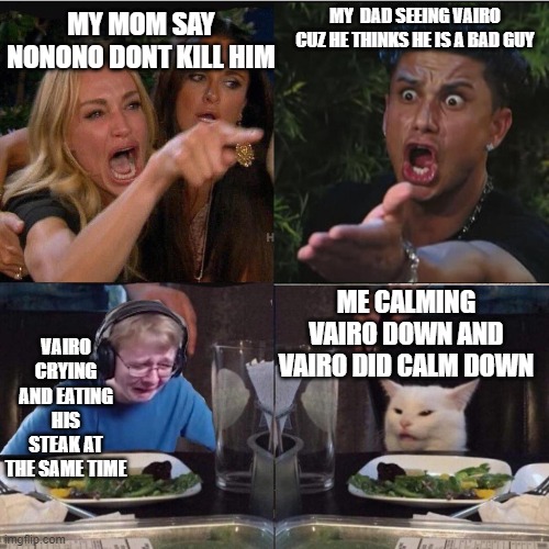 my dad thinks viaro(trollefox)is a bad guy(or is it?) |  MY MOM SAY NONONO DONT KILL HIM; MY  DAD SEEING VAIRO CUZ HE THINKS HE IS A BAD GUY; ME CALMING VAIRO DOWN AND VAIRO DID CALM DOWN; VAIRO CRYING AND EATING HIS STEAK AT THE SAME TIME | image tagged in four panel taylor armstrong pauly d callmecarson cat | made w/ Imgflip meme maker