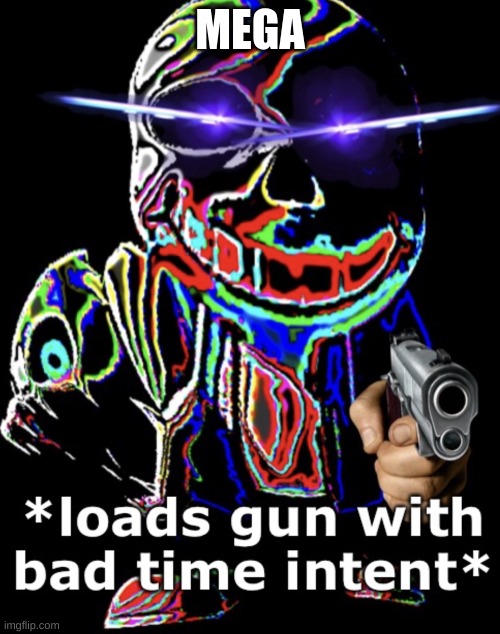 Bad Time | MEGA | image tagged in bad time | made w/ Imgflip meme maker