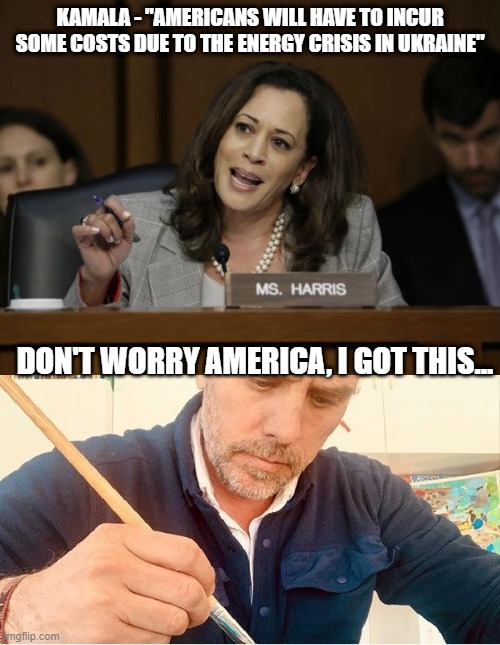 Hunter trying to rescue his Gas and Oil deals | KAMALA - "AMERICANS WILL HAVE TO INCUR SOME COSTS DUE TO THE ENERGY CRISIS IN UKRAINE"; DON'T WORRY AMERICA, I GOT THIS... | image tagged in hunter to the rescue,funny memes,memes,hunter,kamala harris | made w/ Imgflip meme maker