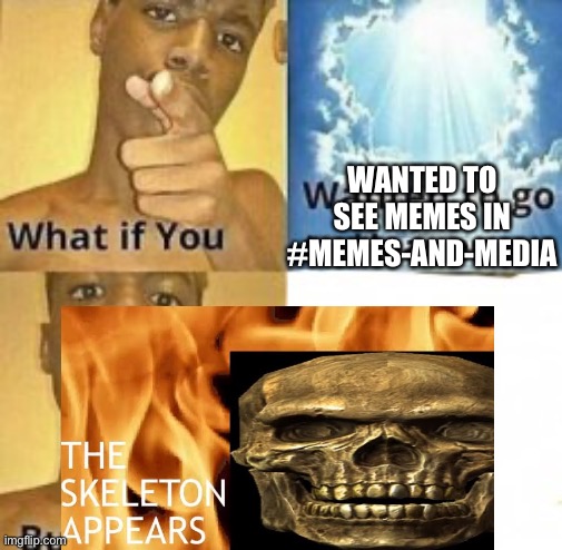 The skeleton | WANTED TO SEE MEMES IN #MEMES-AND-MEDIA | image tagged in kill me now | made w/ Imgflip meme maker