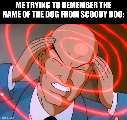 Professor X | ME TRYING TO REMEMBER THE NAME OF THE DOG FROM SCOOBY DOO: | image tagged in professor x | made w/ Imgflip meme maker