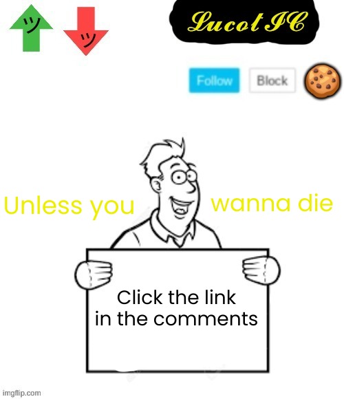Just check it out | Unless you; wanna die; Click the link in the comments | image tagged in lucotic announcement temp 4 | made w/ Imgflip meme maker