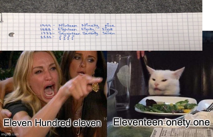 Woman Yelling At Cat Meme | Eleventeen onety one; Eleven Hundred eleven | image tagged in memes,woman yelling at cat | made w/ Imgflip meme maker