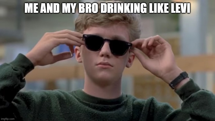 Invented swag before it was cool | ME AND MY BRO DRINKING LIKE LEVI | image tagged in invented swag before it was cool | made w/ Imgflip meme maker