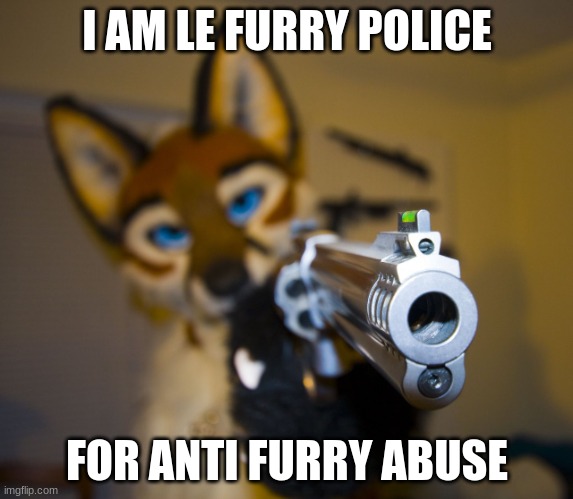 FBI OPEN UP | I AM LE FURRY POLICE; FOR ANTI FURRY ABUSE | image tagged in furry with gun | made w/ Imgflip meme maker