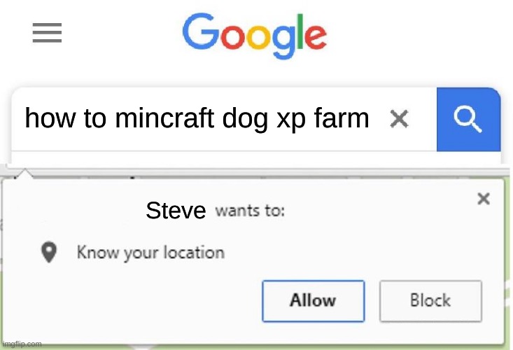 Wants to know your location | how to mincraft dog xp farm; Steve | image tagged in wants to know your location | made w/ Imgflip meme maker