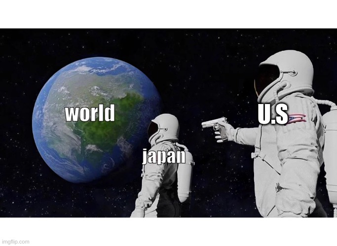 japans fail | U.S; world; japan | image tagged in memes,always has been | made w/ Imgflip meme maker