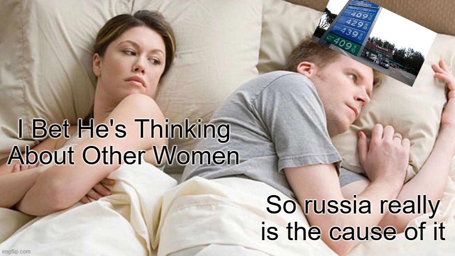 in the news | I Bet He's Thinking About Other Women; So russia really is the cause of it | image tagged in memes,i bet he's thinking about other women,gas prices | made w/ Imgflip meme maker