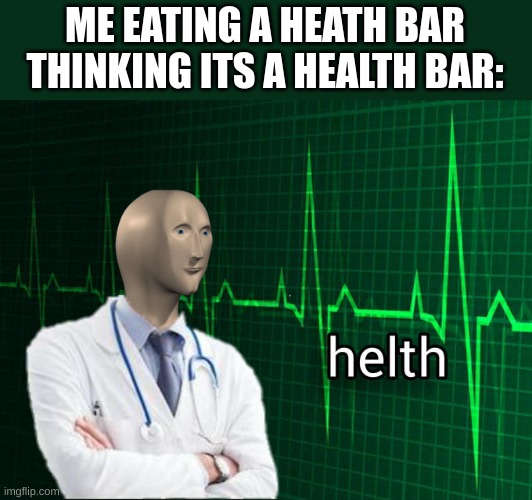 . | ME EATING A HEATH BAR THINKING ITS A HEALTH BAR: | image tagged in stonks helth | made w/ Imgflip meme maker