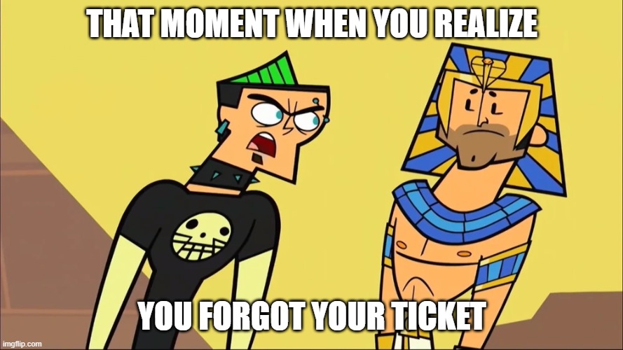 forgetting your ticket | THAT MOMENT WHEN YOU REALIZE; YOU FORGOT YOUR TICKET | image tagged in eat it mclean,ticket | made w/ Imgflip meme maker
