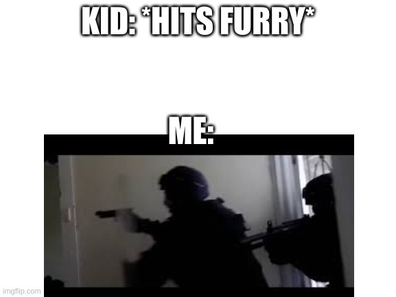 KID: *HITS FURRY* ME: | made w/ Imgflip meme maker