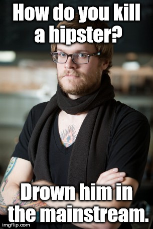 Let's see if he can walk on water. | How do you kill a hipster? Drown him in the mainstream. | image tagged in memes,hipster barista | made w/ Imgflip meme maker