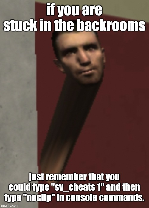 male_07 | if you are stuck in the backrooms; just remember that you could type "sv_cheats 1" and then type "noclip" in console commands. | image tagged in male_07 | made w/ Imgflip meme maker