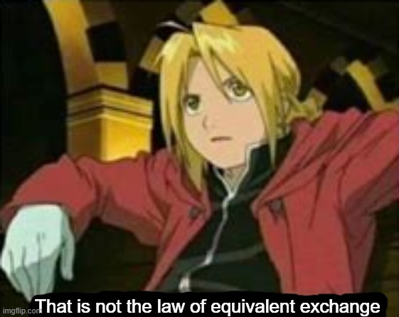 That is not the law of equivalent exchange | image tagged in that is not the law of equivalent exchange | made w/ Imgflip meme maker