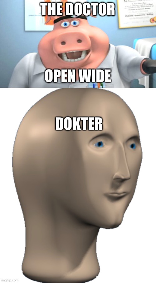 THE DOCTOR; OPEN WIDE; DOKTER | image tagged in doctor pig,meme man | made w/ Imgflip meme maker