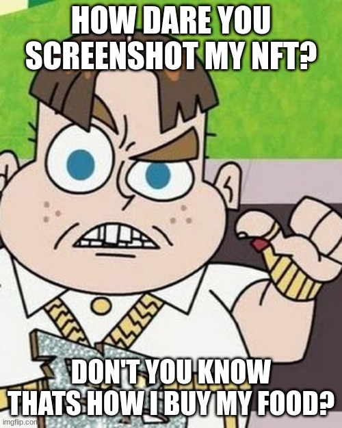 i forgor about johnny test | HOW DARE YOU SCREENSHOT MY NFT? DON'T YOU KNOW THATS HOW I BUY MY FOOD? | image tagged in bling bling boy | made w/ Imgflip meme maker