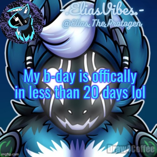 Elias Temp | My b-day is offically in less than 20 days lol | image tagged in elias temp | made w/ Imgflip meme maker