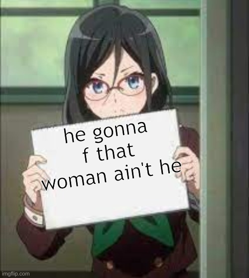 anime sign | he gonna f that woman ain't he | image tagged in anime sign | made w/ Imgflip meme maker