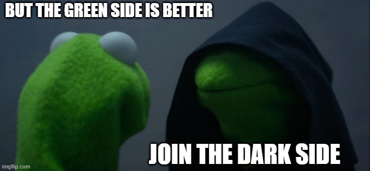 Evil Kermit | BUT THE GREEN SIDE IS BETTER; JOIN THE DARK SIDE | image tagged in memes,evil kermit | made w/ Imgflip meme maker