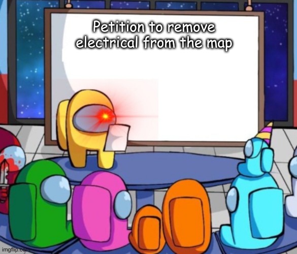 Petition of Impostor | Petition to remove electrical from the map | image tagged in petition of impostor | made w/ Imgflip meme maker
