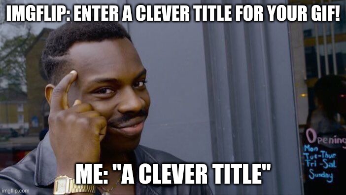 A Clever Title |  IMGFLIP: ENTER A CLEVER TITLE FOR YOUR GIF! ME: "A CLEVER TITLE" | image tagged in memes,roll safe think about it | made w/ Imgflip meme maker