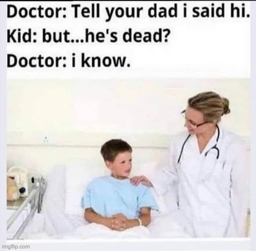The most savage memes are doctor memes | image tagged in memes,lol,funny,dark humor,doctor,dad | made w/ Imgflip meme maker