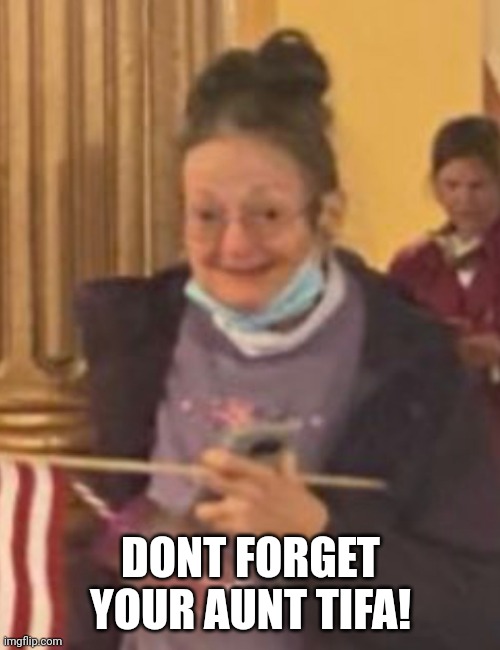 Capitol meemaw | DONT FORGET YOUR AUNT TIFA! | image tagged in capitol meemaw | made w/ Imgflip meme maker
