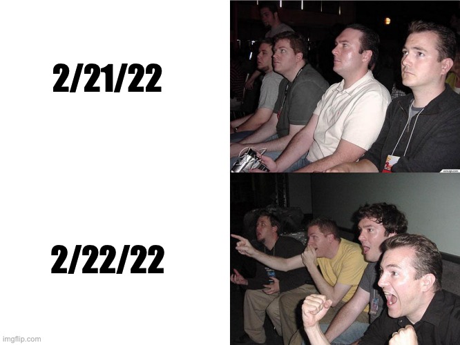 In 200 years, it will be even better | 2/21/22; 2/22/22 | image tagged in reaction guys | made w/ Imgflip meme maker