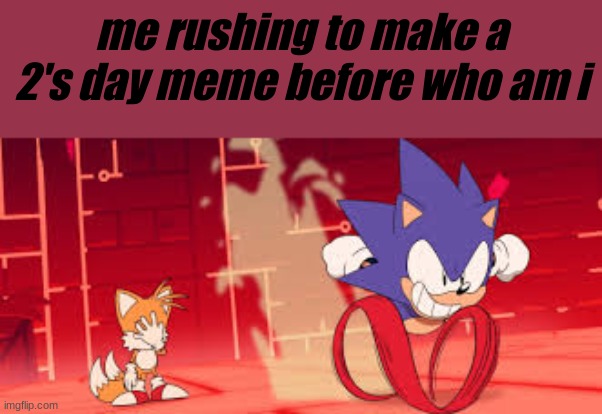 sonic mania adventures scene 1 | me rushing to make a 2's day meme before who am i | image tagged in sonic mania adventures scene 1,sonic,funny,gotta go fast | made w/ Imgflip meme maker
