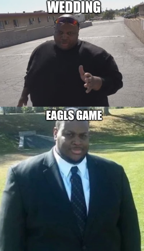 WEDDING; EAGLS GAME | image tagged in edp445,edp445 in a suit | made w/ Imgflip meme maker