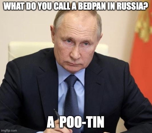WHAT DO YOU CALL A BEDPAN IN RUSSIA? A  POO-TIN | image tagged in vladimir putin,russia,putin,pun | made w/ Imgflip meme maker