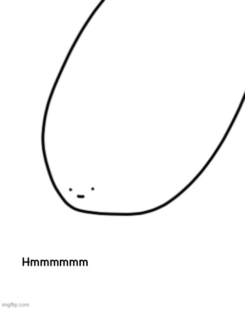 Hmmmm | image tagged in hmmmm | made w/ Imgflip meme maker