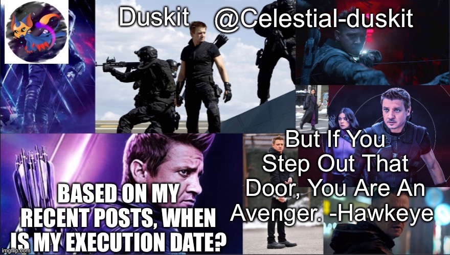 Duskit’s hawkeye temp | BASED ON MY RECENT POSTS, WHEN IS MY EXECUTION DATE? | image tagged in duskit s hawkeye temp | made w/ Imgflip meme maker