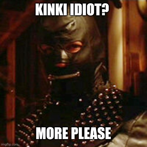 KINKI IDIOT? MORE PLEASE | made w/ Imgflip meme maker