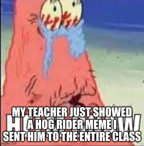 HELM GNAW | MY TEACHER JUST SHOWED A HOG RIDER MEME I SENT HIM TO THE ENTIRE CLASS | image tagged in helm gnaw | made w/ Imgflip meme maker