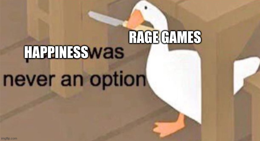 Untitled Goose Peace Was Never an Option | RAGE GAMES; HAPPINESS | image tagged in untitled goose peace was never an option | made w/ Imgflip meme maker