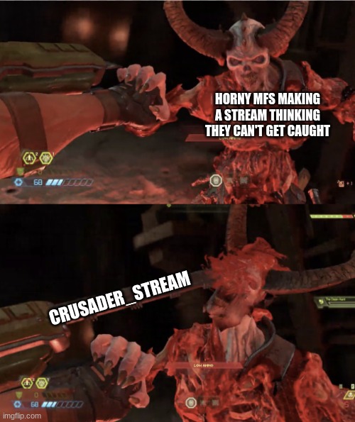 doomguy counter | HORNY MFS MAKING A STREAM THINKING THEY CAN'T GET CAUGHT; CRUSADER_STREAM | image tagged in doomguy counter | made w/ Imgflip meme maker