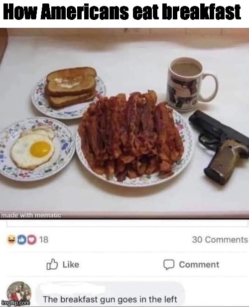 How Americans eat breakfast | image tagged in how americans eat breakfast | made w/ Imgflip meme maker