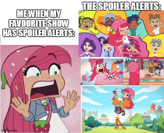 Strawberry Shortcake discovers spoiler alerts |  THE SPOILER ALERTS:; ME WHEN MY FAVOURITE SHOW HAS SPOILER ALERTS: | image tagged in spoiler alert,strawberry shortcake,strawberry shortcake berry in the big city,memes | made w/ Imgflip meme maker