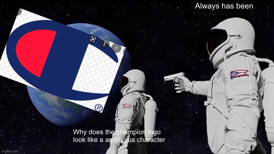 Insert title | Always has been; Why does the champion logo look like a among us character | image tagged in memes,always has been,among us,champions | made w/ Imgflip meme maker